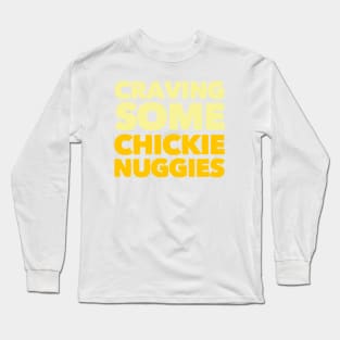 Craving some Chickie Nuggies Long Sleeve T-Shirt